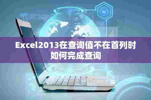 Excel2013在查询值不在首列时如何完成查询