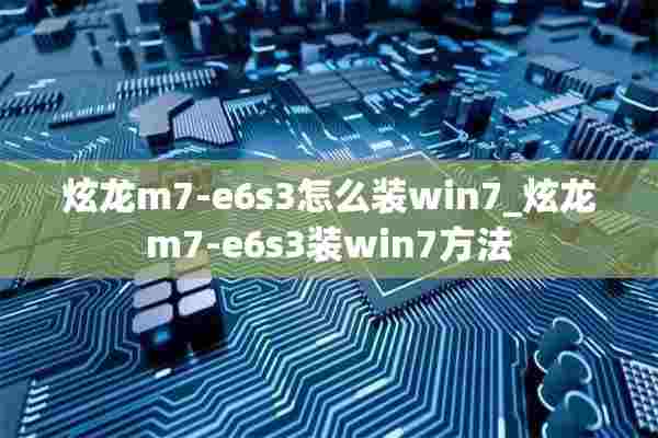 炫龙m7-e6s3怎么装win7_炫龙m7-e6s3装win7方法