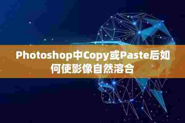 Photoshop中Copy或Paste后如何使影像自然溶合