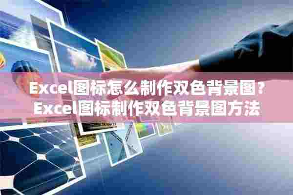 Excel图标怎么制作双色背景图？Excel图标制作双色背景图方法