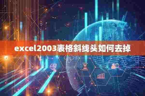 excel2003表格斜线头如何去掉