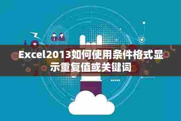 Excel2013如何使用条件格式显示重复值或关键词