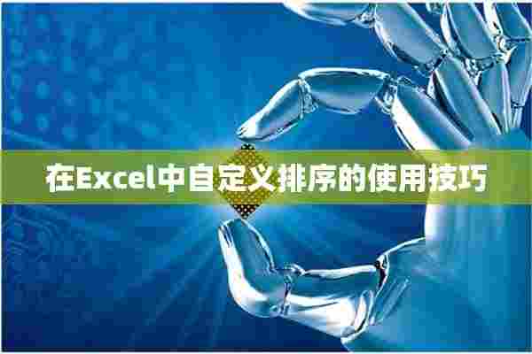 在Excel中自定义排序的使用技巧