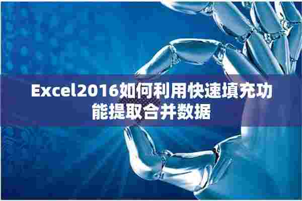 Excel2016如何利用快速填充功能提取合并数据