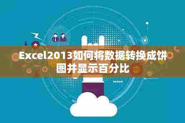 Excel2013如何将数据转换成饼图并显示百分比