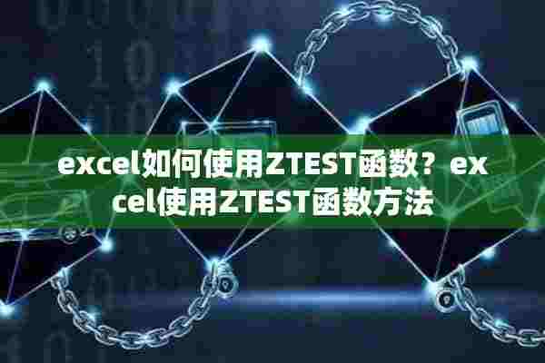 excel如何使用ZTEST函数？excel使用ZTEST函数方法