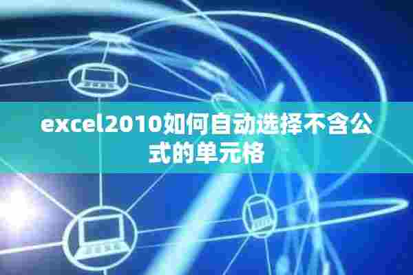 excel2010如何自动选择不含公式的单元格