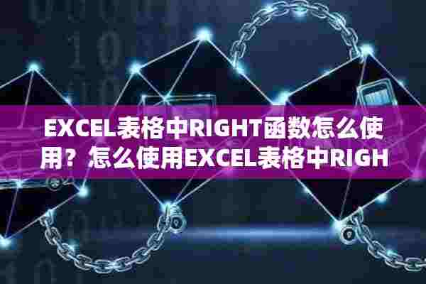 EXCEL表格中RIGHT函数怎么使用？怎么使用EXCEL表格中RIGHT函数？