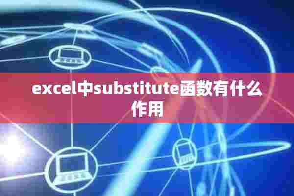 excel中substitute函数有什么作用