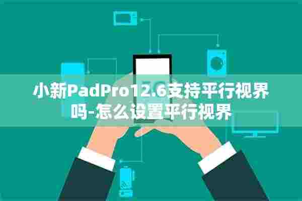 小新PadPro12.6支持平行视界吗-怎么设置平行视界