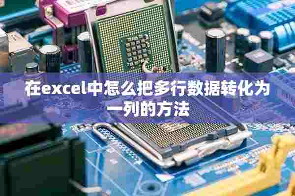 在excel中怎么把多行数据转化为一列的方法