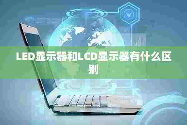 LED显示器和LCD显示器有什么区别