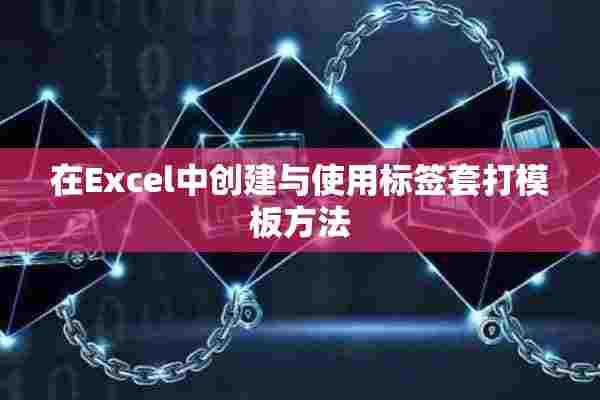 在Excel中创建与使用标签套打模板方法