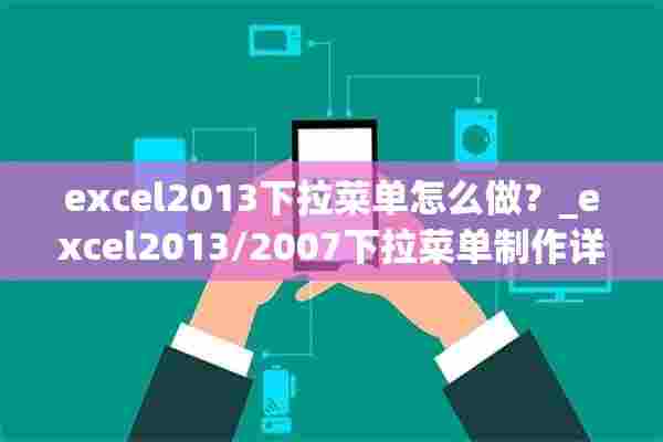 excel2013下拉菜单怎么做？_excel2013/2007下拉菜单制作详细教程