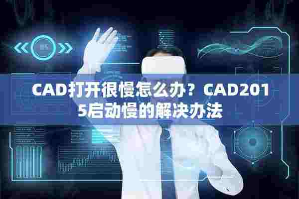 CAD打开很慢怎么办？CAD2015启动慢的解决办法