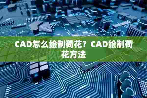 CAD怎么绘制荷花？CAD绘制荷花方法