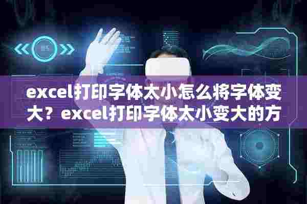 excel打印字体太小怎么将字体变大？excel打印字体太小变大的方法