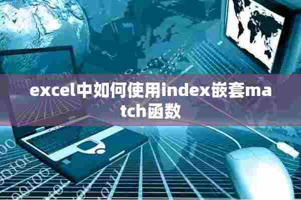 excel中如何使用index嵌套match函数