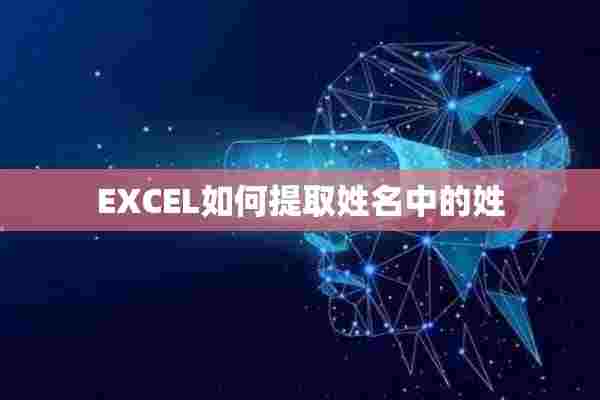 EXCEL如何提取姓名中的姓