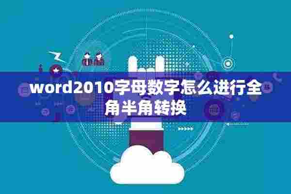 word2010字母数字怎么进行全角半角转换