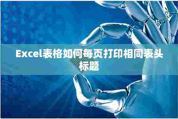 Excel表格如何每页打印相同表头标题