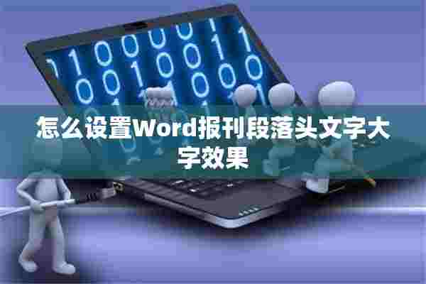 怎么设置Word报刊段落头文字大字效果