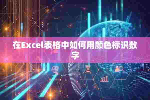 在Excel表格中如何用颜色标识数字