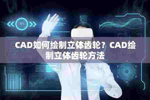 CAD如何绘制立体齿轮？CAD绘制立体齿轮方法