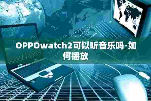 OPPOwatch2可以听音乐吗-如何播放