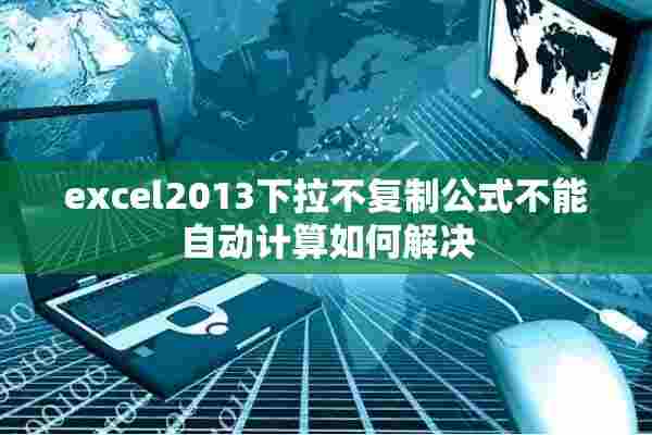 excel2013下拉不复制公式不能自动计算如何解决